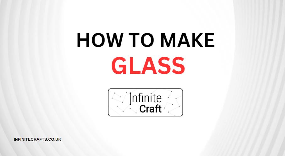 How to Make Glass in Infinite Craft?