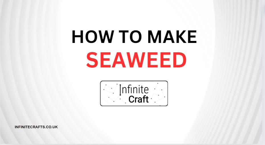 How to Make Seaweed in Infinite Craft? - Infinite Crafts