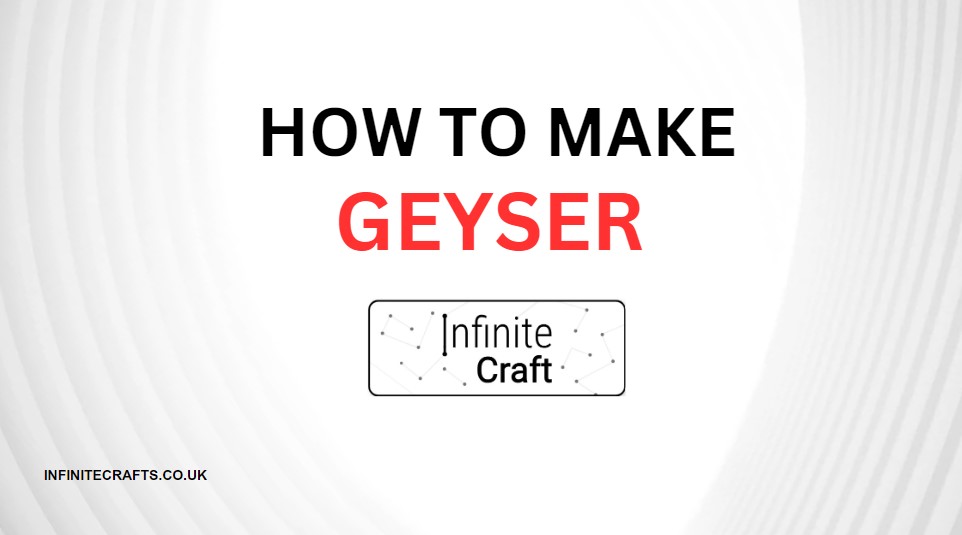 How to Make Geyser in Infinite Craft?