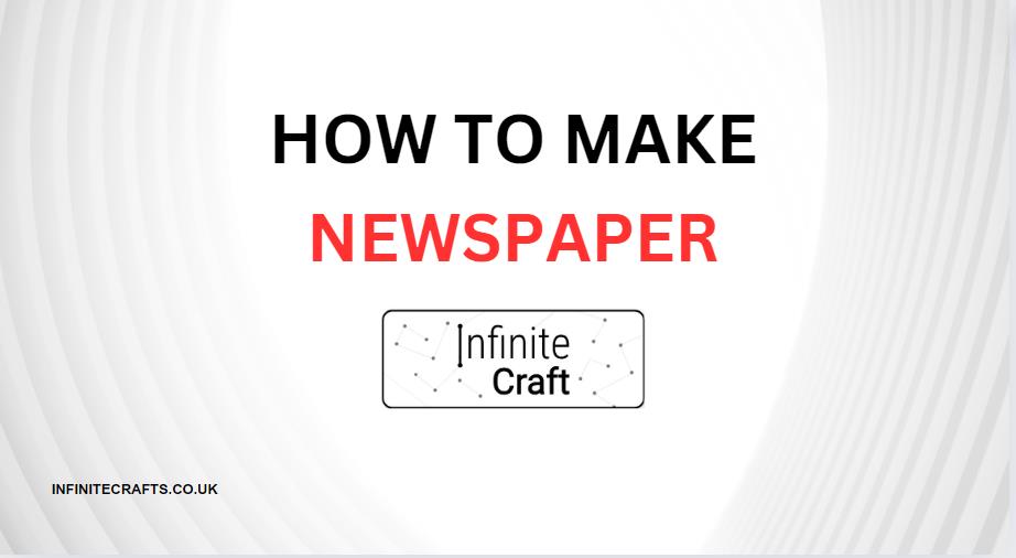 How to Make Newspaper in Infinite Craft?