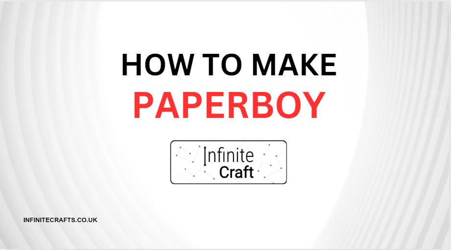 How to Make Paperboy in Infinite Craft?