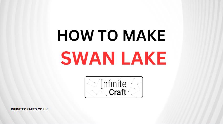 how to make swan lake in infinite craft