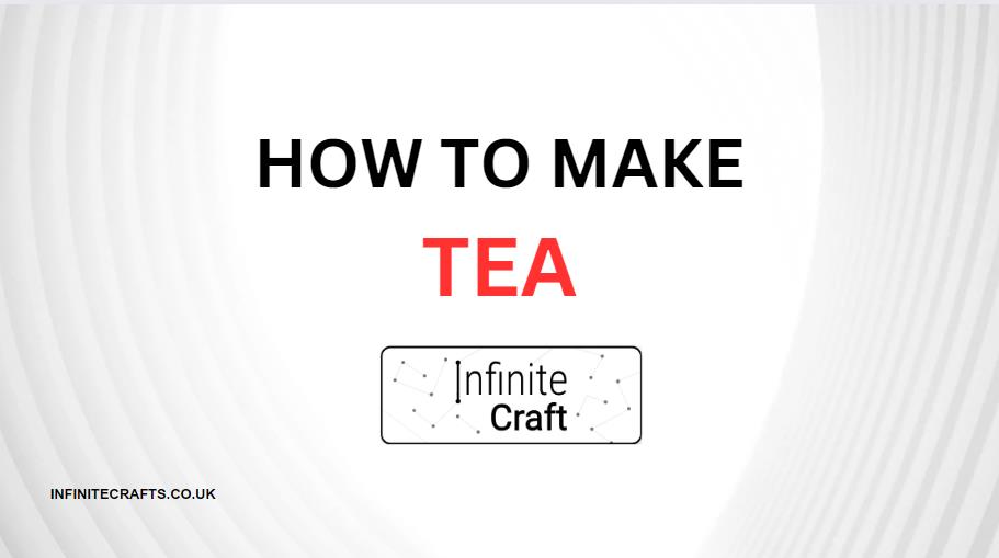 How to Make Tea in Infinite Craft?