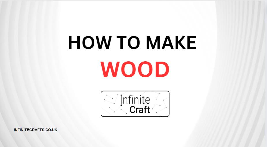 How to Make Wood in Infinite Craft?