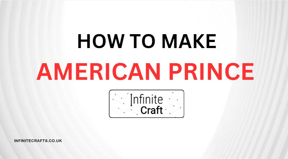 How to Make American Prince in Infinite Craft?