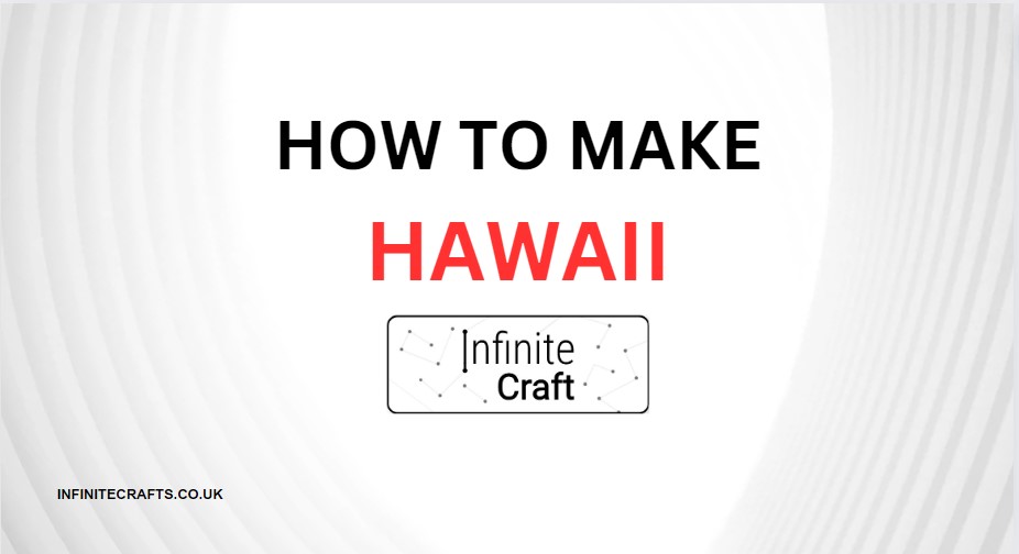 How to Make Hawaii in Infinite Craft?