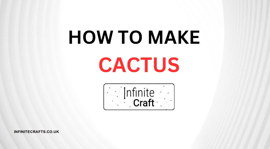 How to Make Cactus in Infinite Craft?