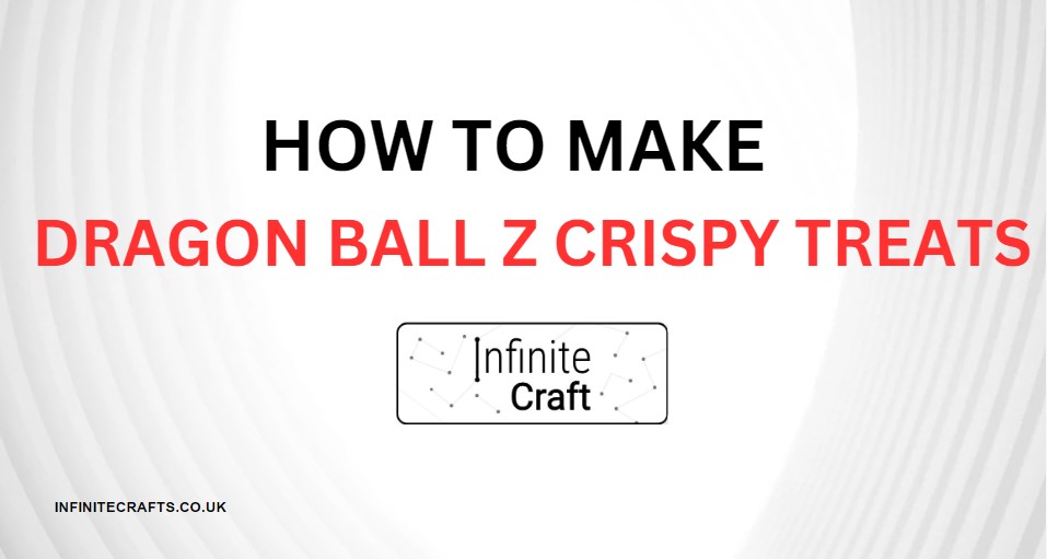 How to Make Dragon Ball Z Crispy Treats in Infinite Craft?