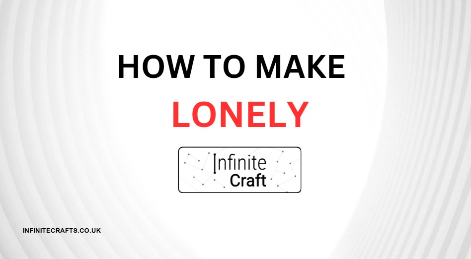 How to Make Lonely in Infinite Craft?