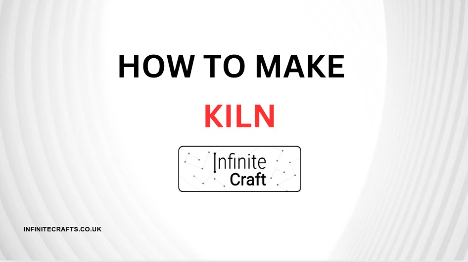 How to Make Kiln in Infinite Craft?