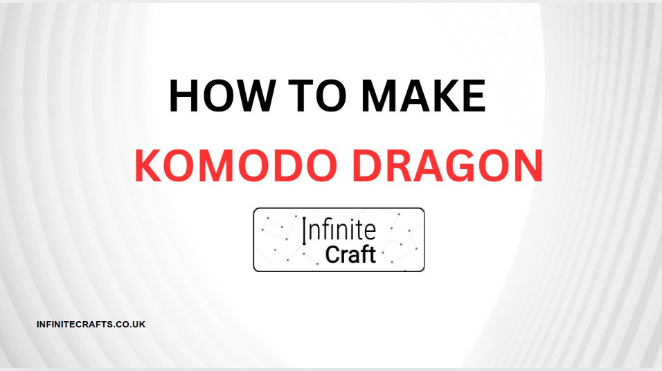 How to Make Komodo Dragon in Infinite Craft?